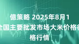 億策略 2025年8月1日全国主要批发市场大米价格行情