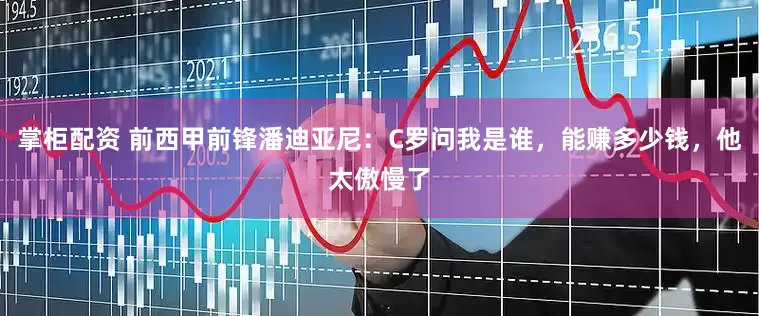 掌柜配资 前西甲前锋潘迪亚尼：C罗问我是谁，能赚多少钱，他太傲慢了