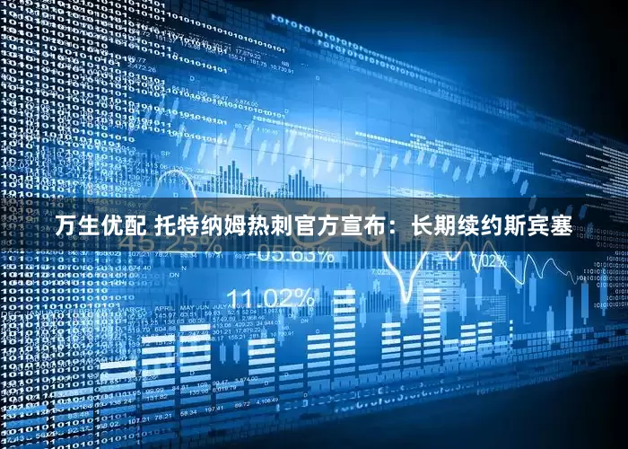 万生优配 托特纳姆热刺官方宣布：长期续约斯宾塞
