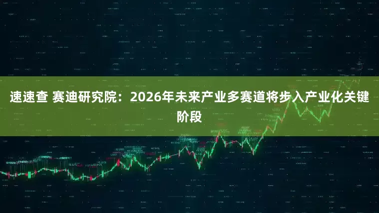 速速查 赛迪研究院：2026年未来产业多赛道将步入产业化关键阶段