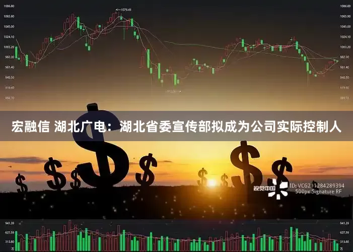 宏融信 湖北广电：湖北省委宣传部拟成为公司实际控制人